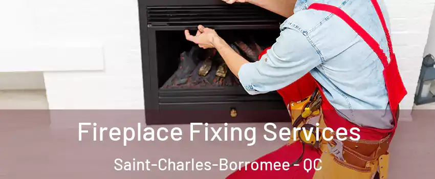  Fireplace Fixing Services Saint-Charles-Borromee - QC
