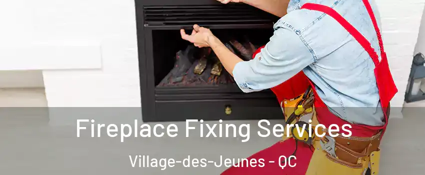  Fireplace Fixing Services Village-des-Jeunes - QC