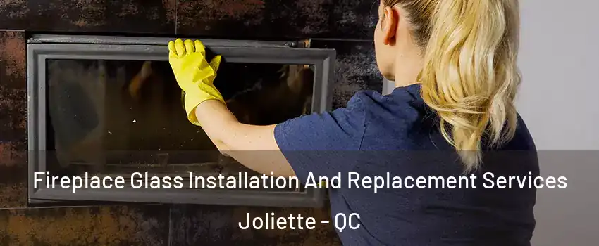  Fireplace Glass Installation And Replacement Services Joliette - QC