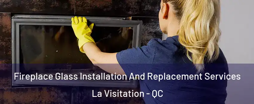  Fireplace Glass Installation And Replacement Services La Visitation - QC