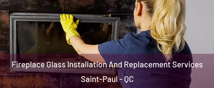  Fireplace Glass Installation And Replacement Services Saint-Paul - QC