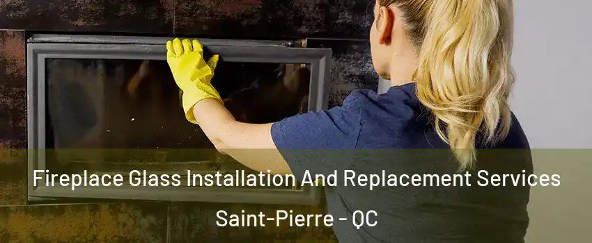  Fireplace Glass Installation And Replacement Services Saint-Pierre - QC