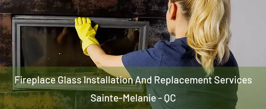  Fireplace Glass Installation And Replacement Services Sainte-Melanie - QC