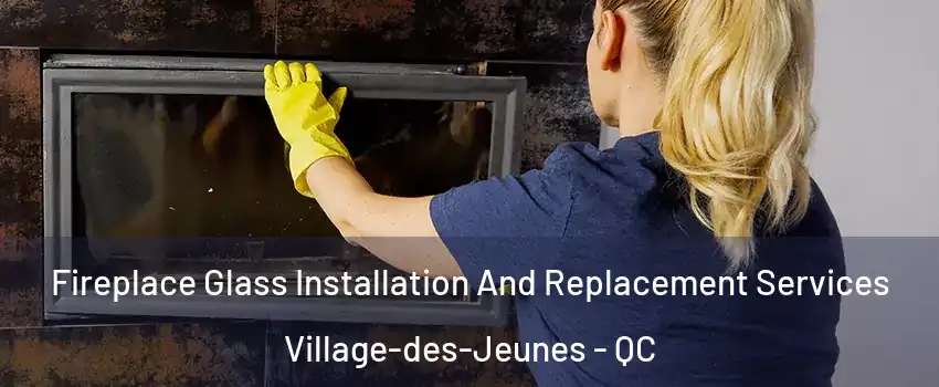  Fireplace Glass Installation And Replacement Services Village-des-Jeunes - QC