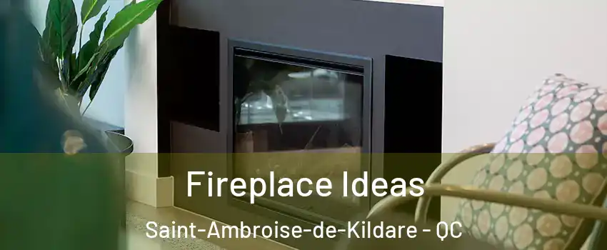 Fireplace Ideas Saint-Ambroise-de-Kildare - QC