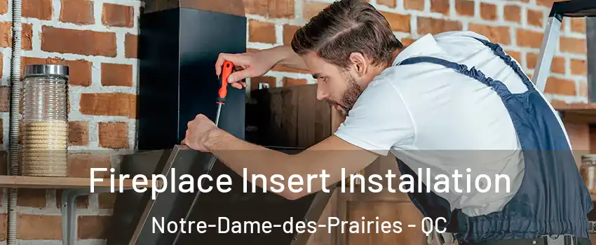  Fireplace Insert Installation Notre-Dame-des-Prairies - QC