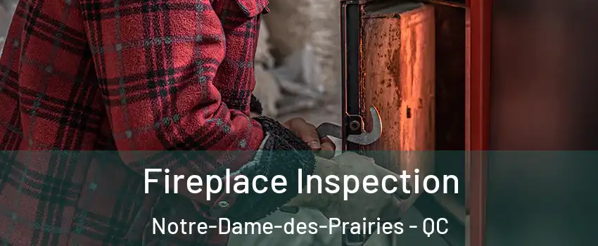  Fireplace Inspection Notre-Dame-des-Prairies - QC