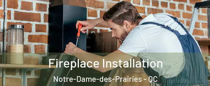  Fireplace Installation Notre-Dame-des-Prairies - QC
