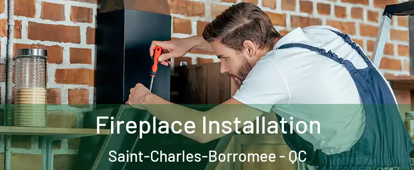  Fireplace Installation Saint-Charles-Borromee - QC