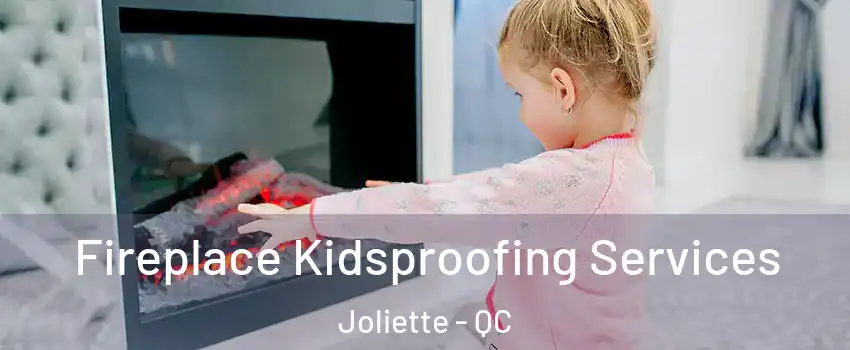  Fireplace Kidsproofing Services Joliette - QC