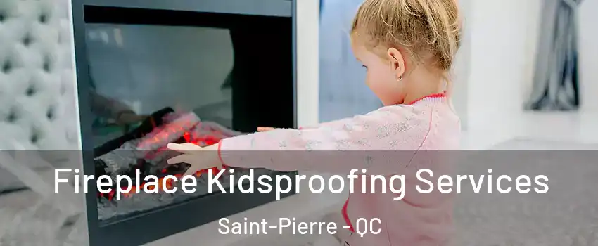  Fireplace Kidsproofing Services Saint-Pierre - QC