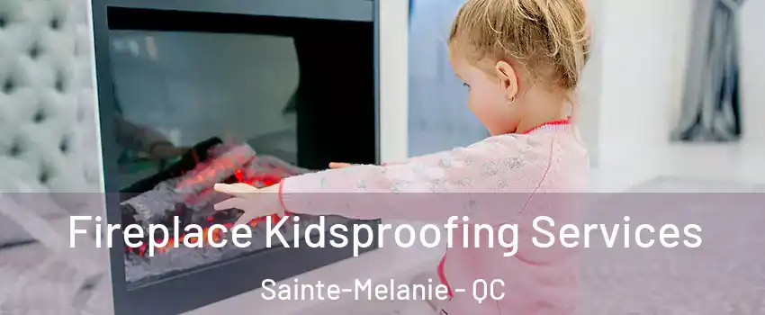  Fireplace Kidsproofing Services Sainte-Melanie - QC
