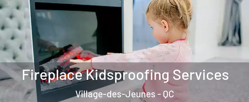  Fireplace Kidsproofing Services Village-des-Jeunes - QC
