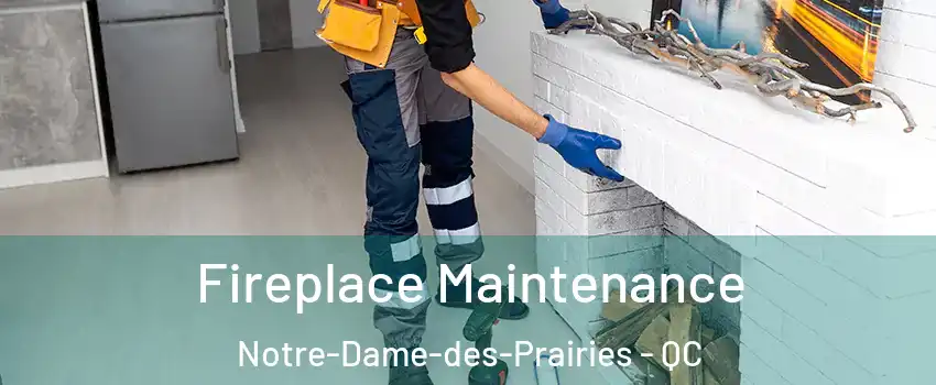  Fireplace Maintenance Notre-Dame-des-Prairies - QC