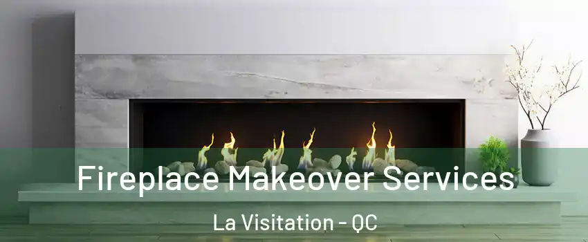 Fireplace Makeover Services La Visitation - QC