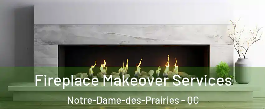 Fireplace Makeover Services Notre-Dame-des-Prairies - QC