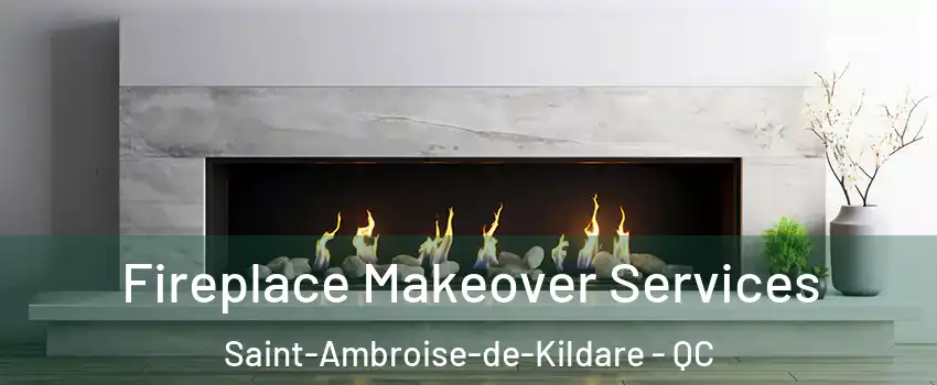 Fireplace Makeover Services Saint-Ambroise-de-Kildare - QC
