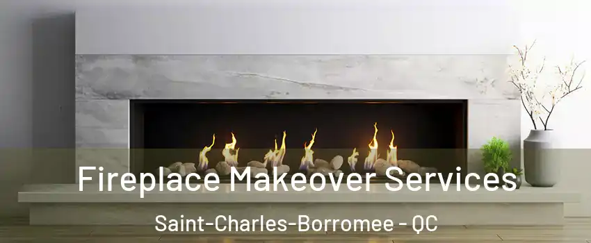 Fireplace Makeover Services Saint-Charles-Borromee - QC