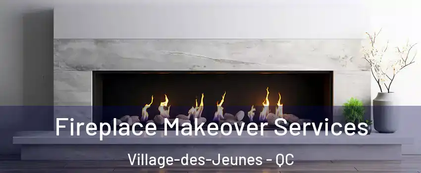 Fireplace Makeover Services Village-des-Jeunes - QC