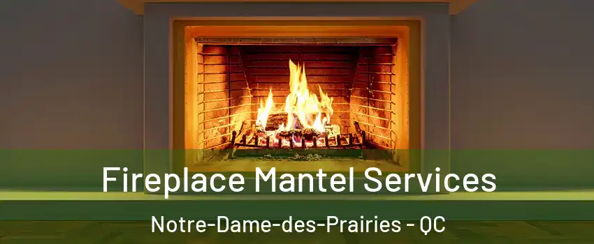  Fireplace Mantel Services Notre-Dame-des-Prairies - QC