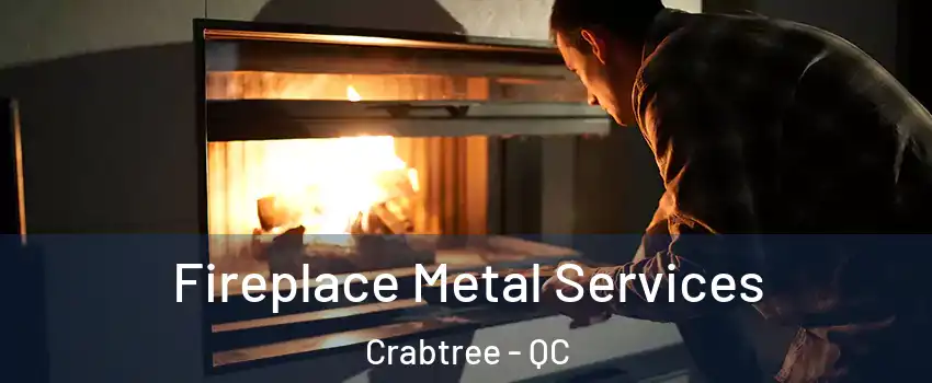 Fireplace Metal Services Crabtree - QC