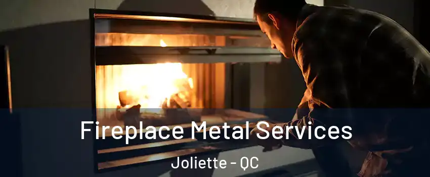 Fireplace Metal Services Joliette - QC