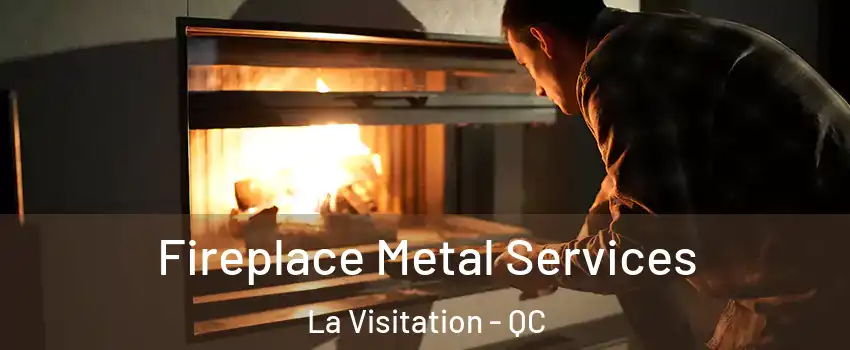 Fireplace Metal Services La Visitation - QC