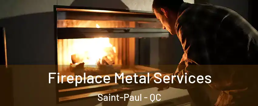 Fireplace Metal Services Saint-Paul - QC