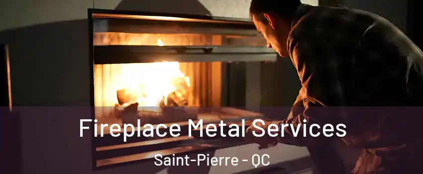 Fireplace Metal Services Saint-Pierre - QC