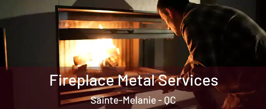 Fireplace Metal Services Sainte-Melanie - QC