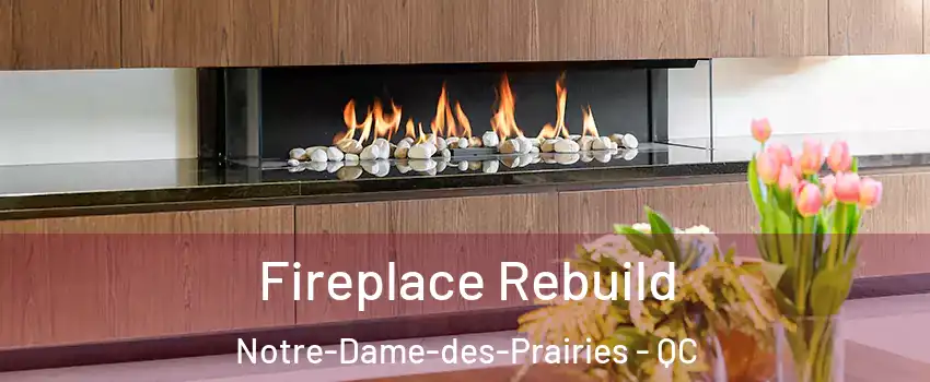  Fireplace Rebuild Notre-Dame-des-Prairies - QC