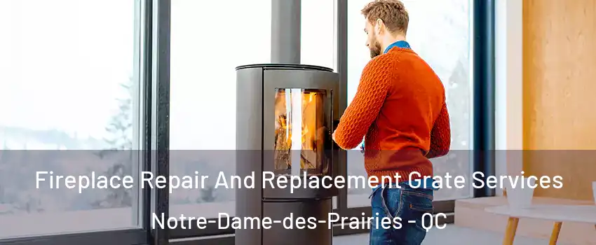  Fireplace Repair And Replacement Grate Services Notre-Dame-des-Prairies - QC