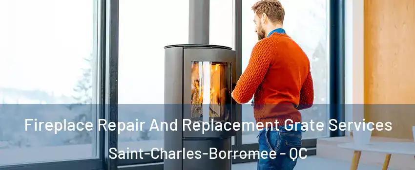  Fireplace Repair And Replacement Grate Services Saint-Charles-Borromee - QC