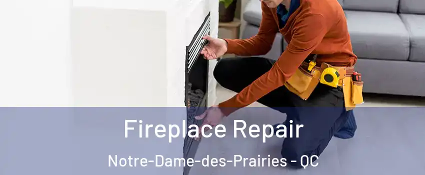  Fireplace Repair Notre-Dame-des-Prairies - QC