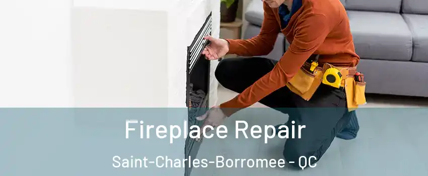  Fireplace Repair Saint-Charles-Borromee - QC