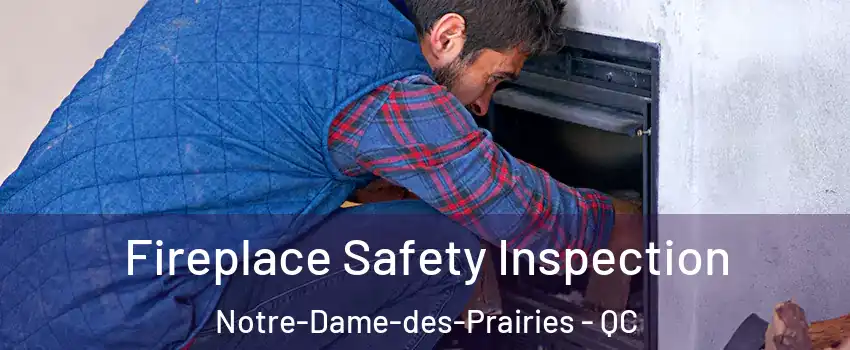 Fireplace Safety Inspection Notre-Dame-des-Prairies - QC