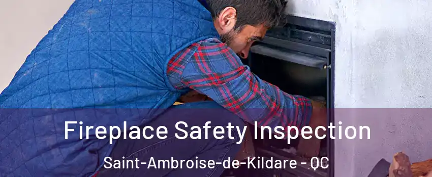 Fireplace Safety Inspection Saint-Ambroise-de-Kildare - QC
