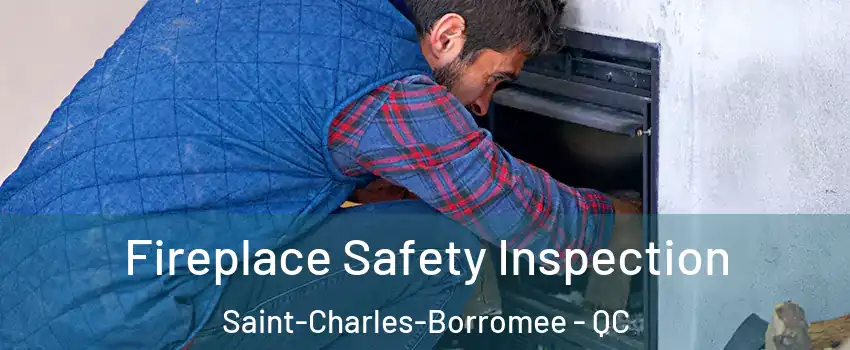 Fireplace Safety Inspection Saint-Charles-Borromee - QC