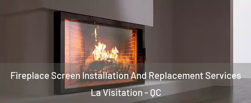 Fireplace Screen Installation And Replacement Services La Visitation - QC