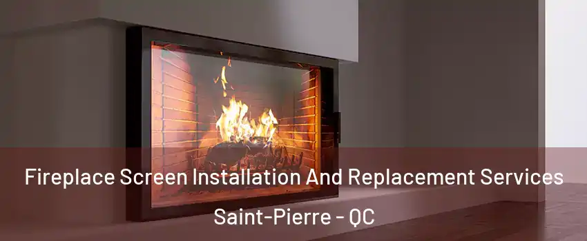Fireplace Screen Installation And Replacement Services Saint-Pierre - QC