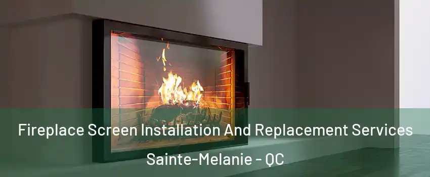Fireplace Screen Installation And Replacement Services Sainte-Melanie - QC