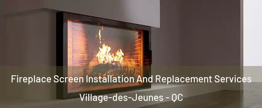 Fireplace Screen Installation And Replacement Services Village-des-Jeunes - QC