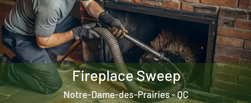  Fireplace Sweep Notre-Dame-des-Prairies - QC