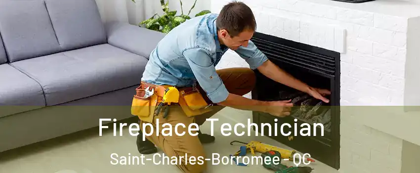 Fireplace Technician Saint-Charles-Borromee - QC