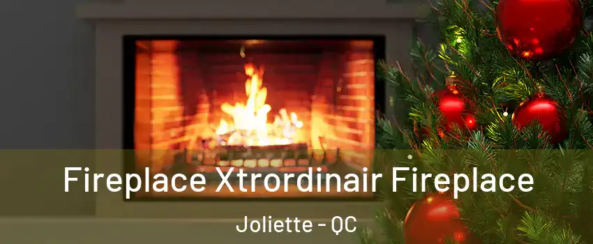 Fireplace Xtrordinair Fireplace Joliette - QC