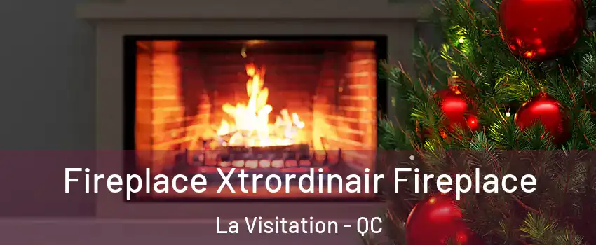 Fireplace Xtrordinair Fireplace La Visitation - QC