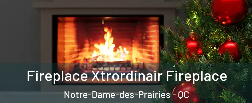 Fireplace Xtrordinair Fireplace Notre-Dame-des-Prairies - QC