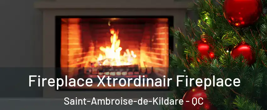 Fireplace Xtrordinair Fireplace Saint-Ambroise-de-Kildare - QC