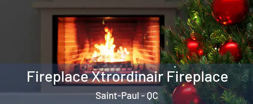 Fireplace Xtrordinair Fireplace Saint-Paul - QC