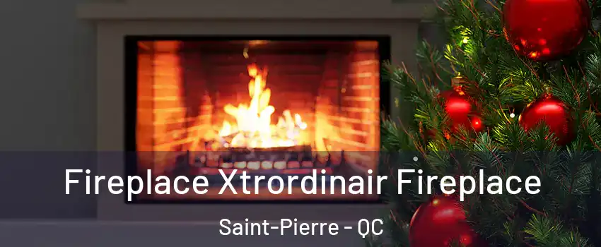 Fireplace Xtrordinair Fireplace Saint-Pierre - QC